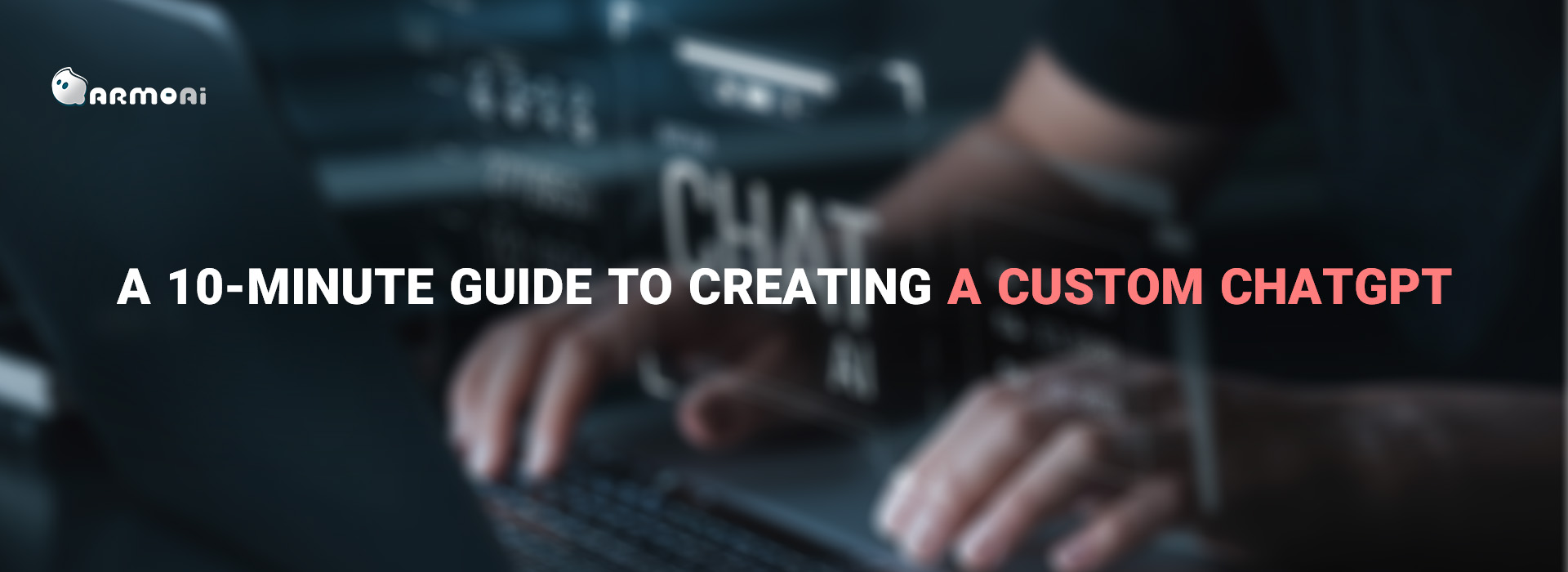 A 10-Minute Guide to Creating a Custom ChatGPT